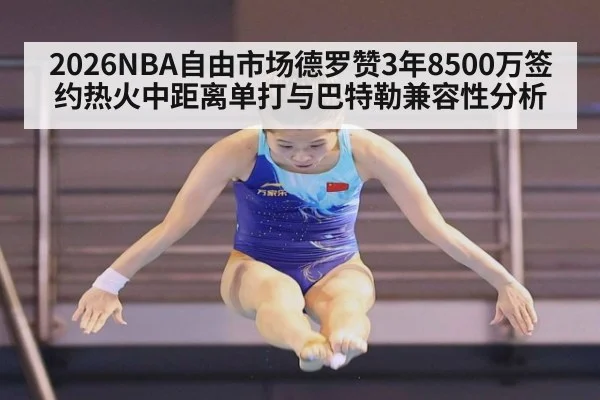 2026NBA自由市场德罗赞3年8500万签约热火中距离单打与巴特勒兼容性分析